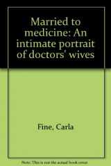 9780689111280-0689111282-Married to medicine: An intimate portrait of doctors' wives