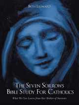 9781449051372-1449051375-The Seven Sorrows Bible Study For Catholics: What We Can Learn from Our Mother of Sorrows
