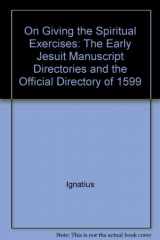 9781880810170-1880810174-On Giving the Spiritual Exercises: The Early Jesuit Manuscript Directories and the Official Directory of 1599
