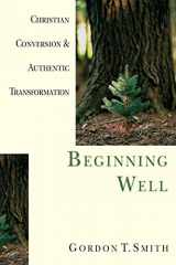 9780830822973-0830822976-Beginning Well: Christian Conversion & Authentic Transformation