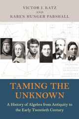 9780691204079-0691204071-Taming the Unknown: A History of Algebra from Antiquity to the Early Twentieth Century