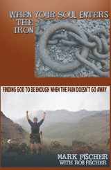 9781466450653-1466450657-When Your Soul Enters the Iron: Finding God to Be Enough When the Pain Doesn't Go Away