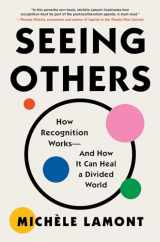 9781982153793-1982153792-Seeing Others: How Recognition Works―and How It Can Heal a Divided World