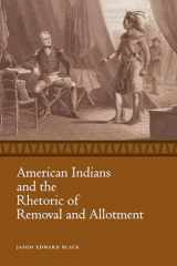 9781496809735-1496809734-American Indians and the Rhetoric of Removal and Allotment (Race, Rhetoric, and Media Series)