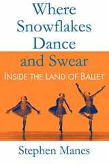 9780983562832-0983562830-Where Snowflakes Dance and Swear: Inside the Land of Ballet