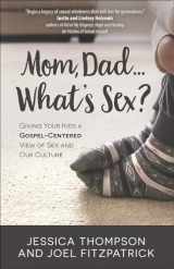 9780736972666-0736972668-Mom, Dad…What’s Sex?:Giving Your Kids a Gospel-Centered View of Sex and Our Culture