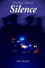 9781542987684-1542987687-The Blue Wall of Silence: Secrets Revealed Behind Police Abuse and Corruption