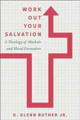 9781506479415-1506479413-Work Out Your Salvation: A Theology of Markets and Moral Formation