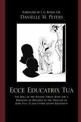 9780761849261-0761849262-Ecce Educatrix Tua: The Role of the Blessed Virgin Mary for a Pedagogy of Holiness in the Thought of John Paul II and Father Joseph Kentenich