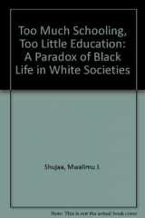 9780865433854-0865433852-Too Much Schooling, Too Little Education: A Paradox of Black Life in White Societies