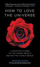9781615194865-161519486X-How to Love the Universe: A Scientist’s Odes to the Hidden Beauty Behind the Visible World