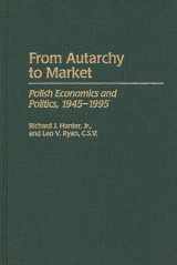 9780275962197-0275962199-From Autarchy to Market: Polish Economics and Politics, 1945-1995 (384)