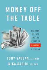 9781544516905-1544516908-Money off the Table: Decision Science and the Secret to Smarter Investing
