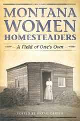 9781560374497-1560374497-Montana Women Homesteaders: A Field of One's Own