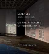 9780226035116-0226035115-Lateness and Longing: On the Afterlife of Photography (Abakanowicz Arts and Culture Collection)