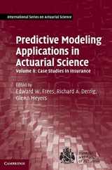9781107029880-1107029880-Predictive Modeling Applications in Actuarial Science: Volume 2, Case Studies in Insurance (International Series on Actuarial Science)