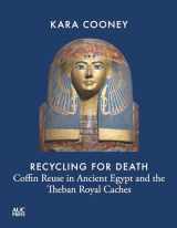 9781649031280-1649031289-Recycling for Death: Coffin Reuse in Ancient Egypt and the Theban Royal Caches