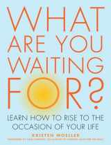 9781936740529-1936740524-What Are You Waiting For?: Learn How to Rise to the Occasion of Your Life