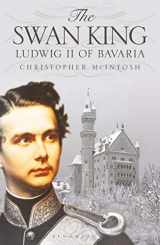 9781350143418-1350143413-The Swan King: Ludwig II of Bavaria