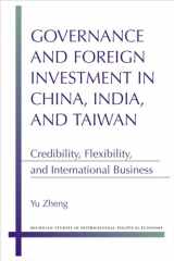 9780472119042-0472119044-Governance and Foreign Investment in China, India, and Taiwan: Credibility, Flexibility, and International Business (Michigan Studies In International Political Economy)