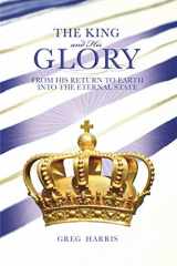 9781934952627-1934952621-The King and His Glory: From His Return to Earth Into the Eternal State