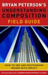 9780770433079-0770433073-Bryan Peterson's Understanding Composition Field Guide: How to See and Photograph Images with Impact