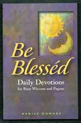 9781564148728-1564148726-Be Blessed: Daily Devotions for Busy Wiccans And Pagans