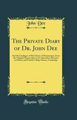 9780265751633-0265751632-The Private Diary of Dr. John Dee: And the Catalogue of His Library of Manuscripts, From the Original Manuscripts in the Ashmolean Museum at Oxford, and Trinity College Library, Cambridge (Classic Rep