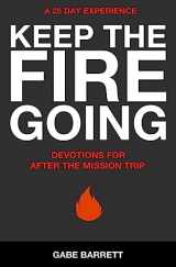 9781533168993-1533168997-Keep the Fire Going: Devotions for After the Mission Trip