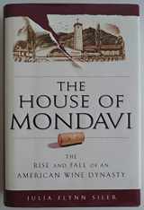9781592402595-1592402593-The House of Mondavi: The Rise and Fall of an American Wine Dynasty