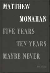 9781933751023-1933751029-Matthew Monahan: Five Years, Ten Years, Maybe Never