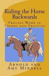 9781537732817-1537732811-Riding the Horse Backwards: Process Work in Theory and Practice