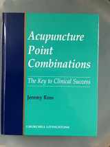 9780443050060-0443050066-Acupuncture Point Combinations: The Key to Clinical Success