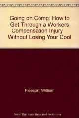 9780962947568-0962947563-Going on Comp: How to Get Through a Workers Compensation Injury Without Losing Your Cool