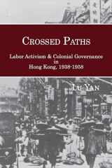 9781939161055-1939161053-Crossed Paths: Labor Activism and Colonial Governance in Hong Kong, 1938–1958