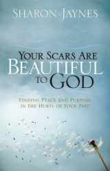 9780736916103-0736916105-Your Scars Are Beautiful to God: Finding Peace and Purpose in the Hurts of Your Past
