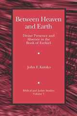 9781575060415-1575060418-Between Heaven and Earth: Divine Presence and Absence in the Book of Ezekiel (Biblical and Judaic Studies)