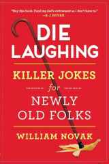 9781501150807-1501150804-Die Laughing: Killer Jokes for Newly Old Folks