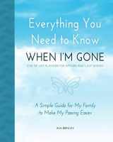 9781797877235-1797877232-Everything You Need to Know When I'm Gone - End of Life Planner for Affairs and Last Wishes: A Simple Guide for my Family to Make my Passing Easier