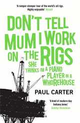 9781857883770-1857883772-Don't Tell Mum I Work on the Rigs: (She Thinks I'm a Piano Player in a Whorehouse)
