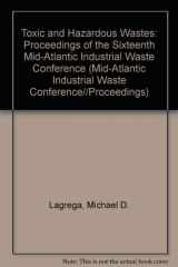 9780877623632-0877623635-Toxic and Hazardous Wastes: Proceedings of the Sixteenth Mid-Atlantic Industrial Waste Conference (MID-ATLANTIC INDUSTRIAL WASTE CONFERENCE//PROCEEDINGS)