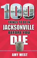 9781681062709-1681062704-100 Things to Do in Jacksonville Before You Die (100 Things to Do Before You Die)