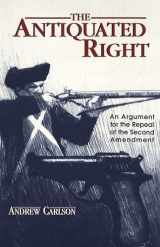 9780820456669-0820456667-The Antiquated Right: An Argument for the Repeal of the Second Amendment (Teaching Texts in Law and Politics)