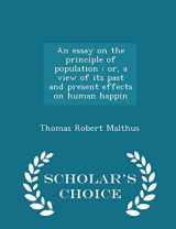 9781298396051-1298396050-An essay on the principle of population: or, a view of its past and present effects on human happin - Scholar's Choice Edition