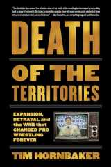 9781770413849-1770413847-Death of the Territories: Expansion, Betrayal and the War that Changed Pro Wrestling Forever