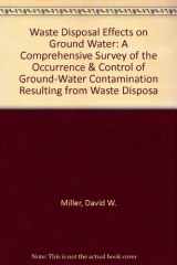 9780912722016-0912722010-Waste Disposal Effects on Ground Water: A Comprehensive Survey of the Occurrence & Control of Ground-Water Contamination Resulting from Waste Disposa