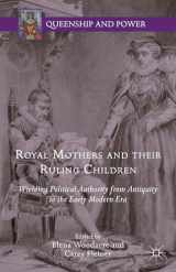 9781137513106-1137513101-Royal Mothers and their Ruling Children: Wielding Political Authority from Antiquity to the Early Modern Era (Queenship and Power)