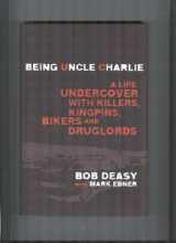 9780345812827-0345812824-Being Uncle Charlie: A Life Undercover with Killers, Kingpins, Bikers and Druglords