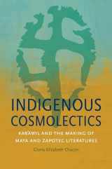 9781469636757-1469636751-Indigenous Cosmolectics: Kab'awil and the Making of Maya and Zapotec Literatures (Critical Indigeneities)