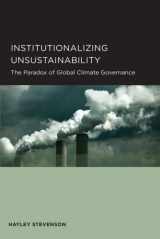 9781938169021-1938169026-Institutionalizing Unsustainability: The Paradox of Global Climate Governance (Studies in Governance)